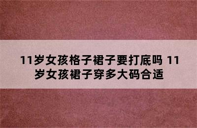 11岁女孩格子裙子要打底吗 11岁女孩裙子穿多大码合适